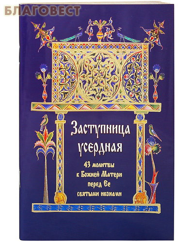 Заступница усердная. 43 молитвы к Божией Матери перед Ее святыми иконами ( Ковчег, Москва -  )