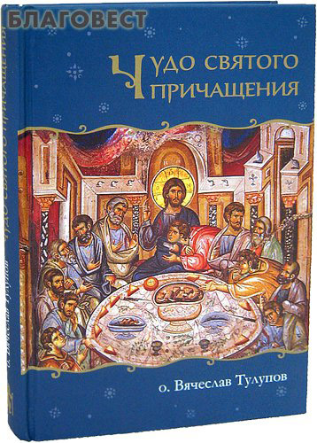 Чудо святого причащения. О. Вячеслав Тулупов ( Издательский Домъ Русскiй Паломникъ, Москва -  )