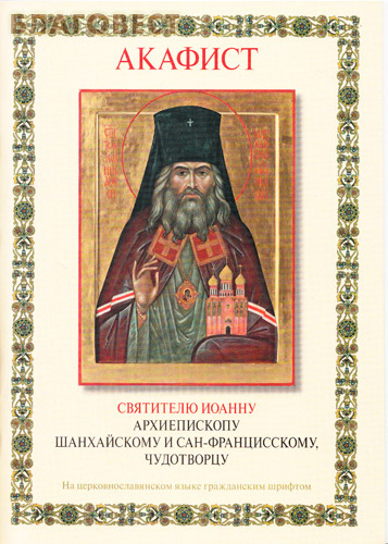 Акафист Святителю Иоанну Архиепископу Шанхайскому и Сан-Францисскому, чудотворцу ( Православный Свято-Тихоновский Гуманитарный Университет -  )