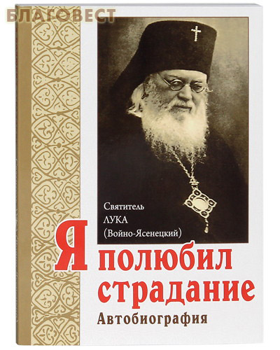 Я полюбил страдание. Автобиография. Святитель Луки (Войно-Ясенецкий) ( Белорусский Экзархат -  )