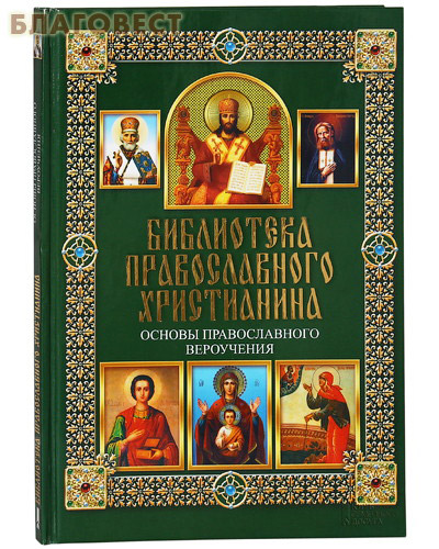 Библиотека православного христианина. Основы православного вероучения. П. Е. Михалицын ( Клуб семейного досуга -  )