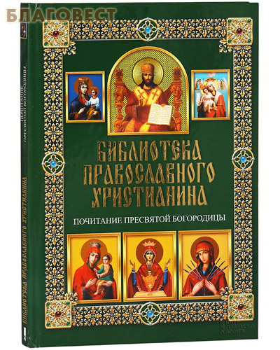 Библиотека православного христианина. Почитание Пресвятой Богородицы. П. Е. Михалицын ( Клуб семейного досуга -  )
