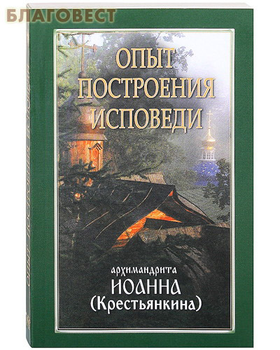 Опыт построения исповеди архимандрита Иоанна (Крестьянкина) ( Ковчег, Москва -  )