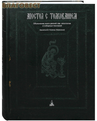 Апостол с толкованием. Объяснение книги деяний свв. апостолов и соборных посланий. Архиепископ Никанор (Каменский) ( Дар,  Москва -  )