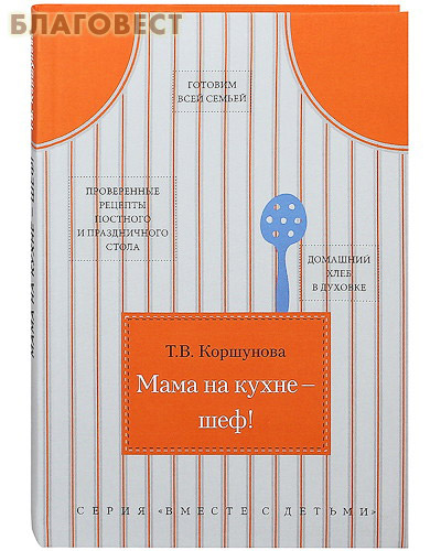 Мама на кухне-шеф! Т. В. Коршунова ( Риза, Москва -  )