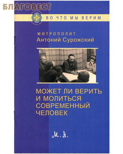 Может ли верить и молиться современный человек. Митрополит Антоний Сурожский ( Фонд ``Духовное наследие митрополита Антония Сурожского`` -  )