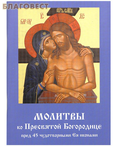 Молитвы ко Пресвятой Богородице пред 45 чудотворными Ея иконами ( Летопись -  )