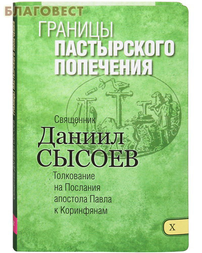 Границы пастырского попечения. Книга Х. Толкование на Послания апостола Павла к Коринфянам. Священник Даниил Сысоев ( Благот-ный фонд ``Миссионерский центр`` имени иерея Даниила Сысоева -  )