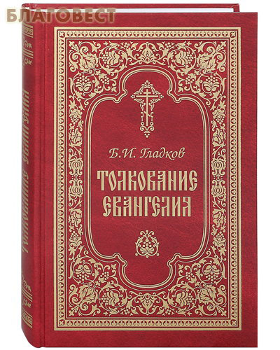Толкование Евангелия. Б. И. Гладков ( Свято-Троицкая Сергиева Лавра -  )