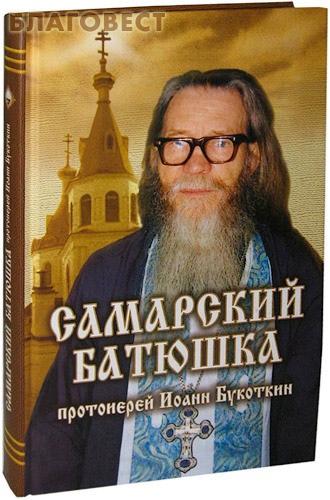 Самарский батюшка протоиерей Иоанн Букоткин. Составитель Антон Жоголев ( Зерна, Рязань -  )