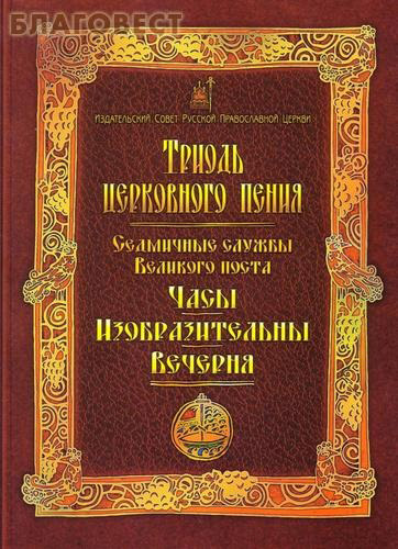 Триодь церковного пения. Седмичные службы Великого поста. Часы. Изобразительны. Вечерня ( Издательский Совет Русской Православной Церкви -  )