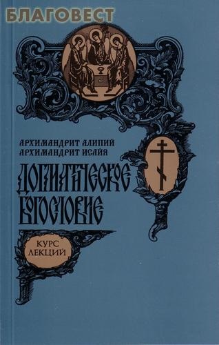 Догматическое богословие. Курс лекций. Архимандрит Алипий. Архимандрит Исайя ( Свято-Троицкая Сергиева Лавра -  )