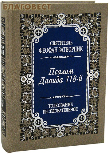 Псалом Давида 118-й. Толкование беседовательное. Святитель Феофан Затворник ( Правило Веры, Москва -  )
