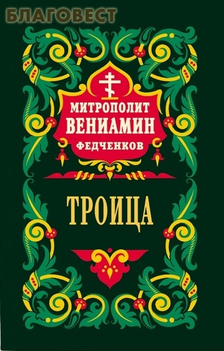 Троица. Митрополит Вениамин Федченков ( Правило Веры, Москва -  )