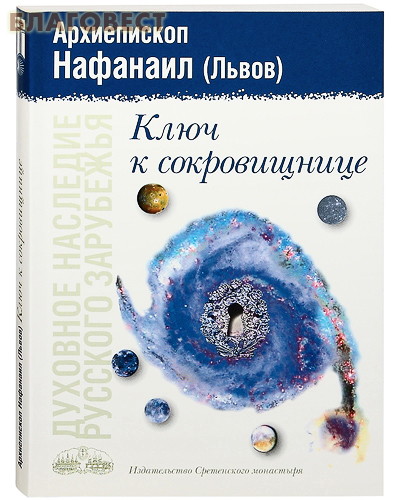 Ключ к сокровищнице. Архиепископ Нафанаил (Львов) ( Сретенский монастырь -  )
