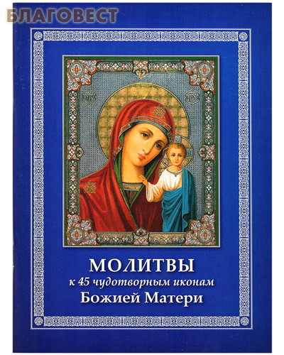 Молитвы к 45 чудотворным иконам Божией Матери. В ассортименте ( Братцевский благовестник -  )