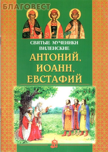 Святые мученики Виленские Антоний, Иоанн, Евстафий ( Белорусская Православная Церковь, Минск -  )
