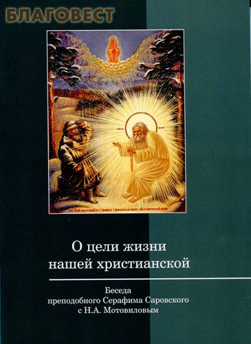 О цели жизни нашей христианской. Беседа преподобного Серафима Саровского с Н.А. Мотовиловым ( Киево-Печерская Лавра -  )