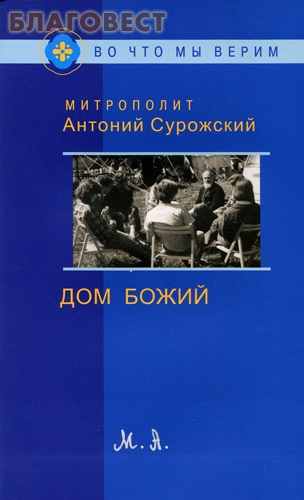 Дом Божий. Митрополит Антоний Сурожский ( Фонд ``Духовное наследие митрополита Антония Сурожского`` -  )
