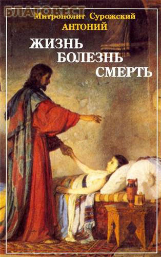 Жизнь. Болезнь. Смерть. Митрополит Антоний Сурожский ( Фонд ``Духовное наследие митрополита Антония Сурожского`` -  )