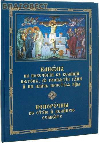 Канон на повечерии в Великий Пяток, о распятии Господни и на плач Пресвятой Богородицы ( Свято-Троицкая Сергиева Лавра -  )