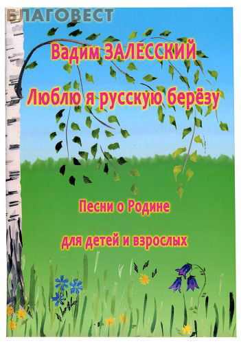 Песни о Родине для детей и взрослых. Люблю я русскую березу. Вадим Залесский