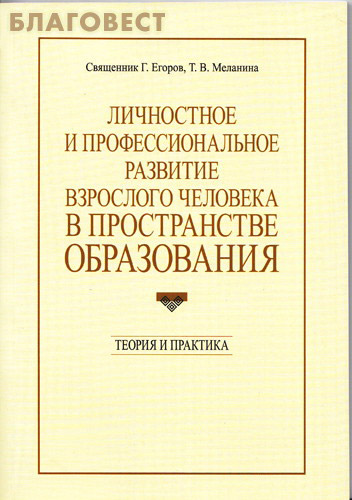 Личностное и профессиональное развитие взрослого человека в пространстве образования. Священник Г. Егоров, Т. В. Меланина