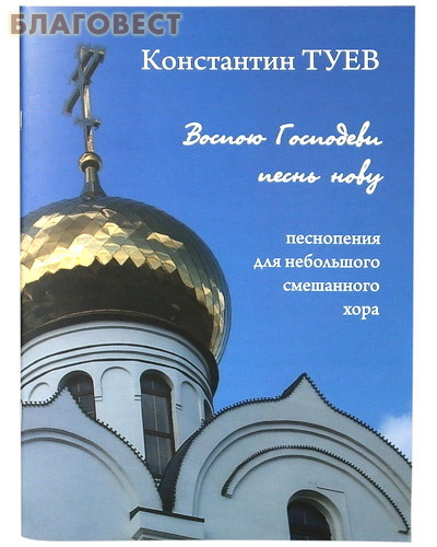Воспою Господеви Песнь нову. Песнопения для небольшого смешанного хора. Константин Туев