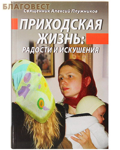 Приходская жизнь: радости и искушения. Священник Алексий Плужников