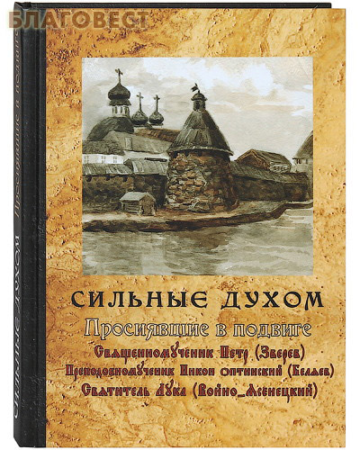 Сильные духом. Просиявшие в подвиге. Священномученик Петр (Зверев). Преподобномученик Никон Оптинский (Беляев). Святитель Лука (Войно-Ясенецкий)