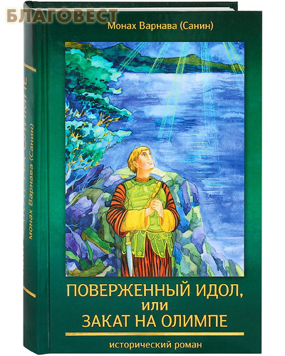 Поверженный идол, или закат на Олимпе. Исторический роман. Монах Варнава (Санин)