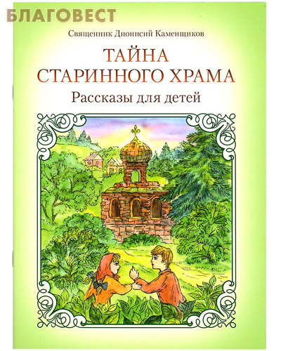 Тайна старинного храма. Рассказы для детей. Священник Дионисий Каменщиков