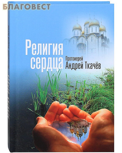 Религия сердца. Протоиерей Андрей Ткачев