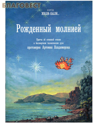 Рожденный молнией. Притча об огненной стихии и бессмертном человеческом духе протоиерея Артемия Владимирова