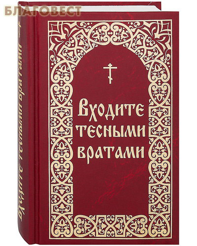 Входите тесными вратами. Из творений святых отцов и подвижников благочестия. Сост. В. И. Борисов