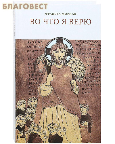 Во что я верю. Франсуа Мориак