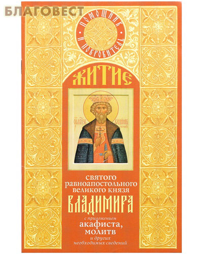 Житие святого равноапостольного великого князя Владимира с приложением акафиста, молитв и других необходимых сведений
