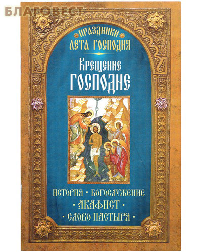 Крещение Господне. История. Богослужение. Акафист. Слово пастыря