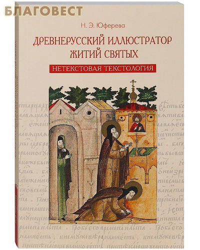 Древнерусский иллюстратор житий святых. Нетекстовая текстология. Н. Э. Юферева