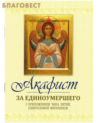 Акафист за единоумершего с приложением чина литии, совершаемой мирянином