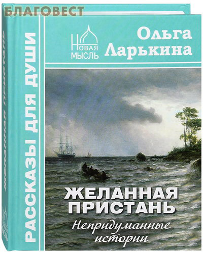 Желанная пристань. Непридуманные истории. Ольга Ларькина