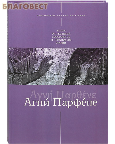 Агни Парфене. Книга о Пресвятой Богородице и Приснодеве Марии. Протоиерей Михаил Браверман