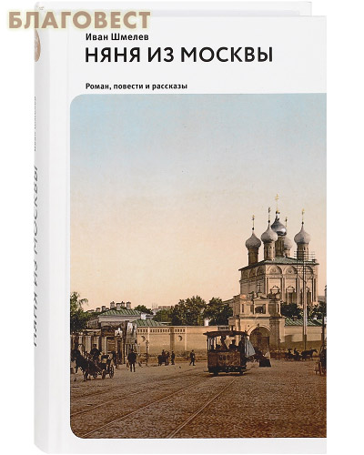 Няня из Москвы. Роман. Повести и рассказы. Иван Шмелев