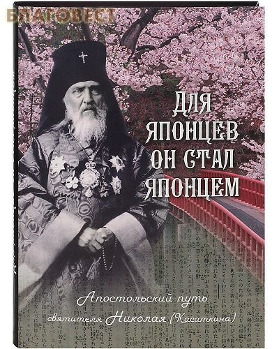 Для японцев он стал японцем. Апостольский путь святителя Николая (Касаткина)
