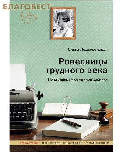 Ровесницы трудного века. По страницам семейной хроники. Ольга Лодыженская