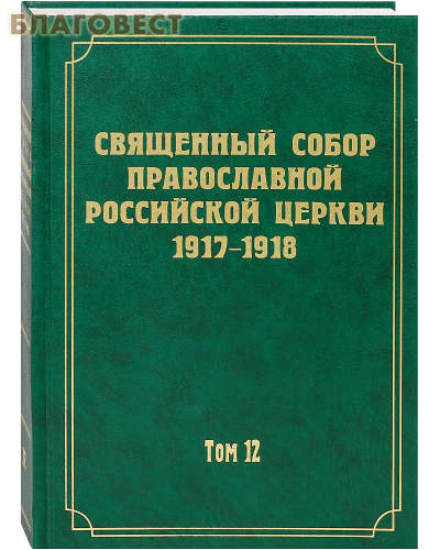 Священный Собор Православной Российской Церкви 1917-1918. Том 12
