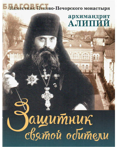 Защитник святой обители. Наместник Псково-Печорского монастыря архимандрит Алипий