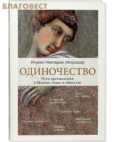 Одиночество. Пути преодоления: в Церкви, семье и обществе. Игумен Нектарий (Морозов)