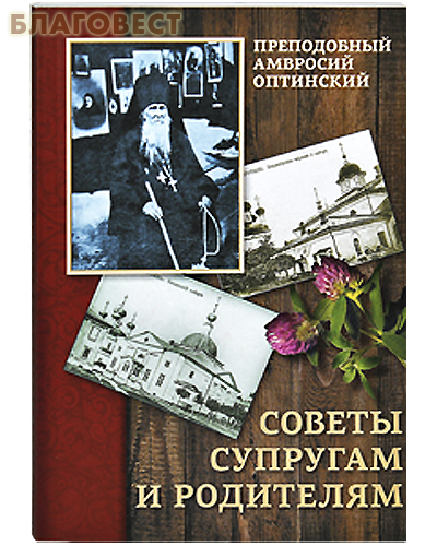 Советы супругам и родителям. Преподобный Амвросий Оптинский