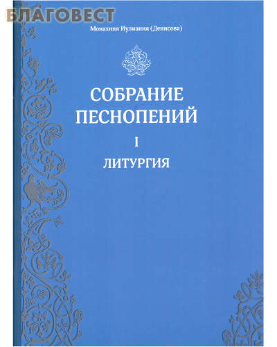 Собрание песнопений. 1 часть. Литургия. Монахиня Иулиания (Денисова)